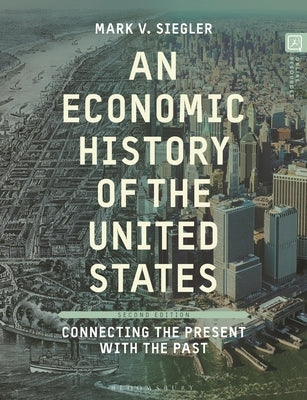 An Economic History of the United States: Connecting the Present with the Past by Siegler, Mark V.
