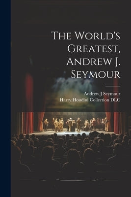 The World's Greatest, Andrew J. Seymour by Seymour, Andrew J.