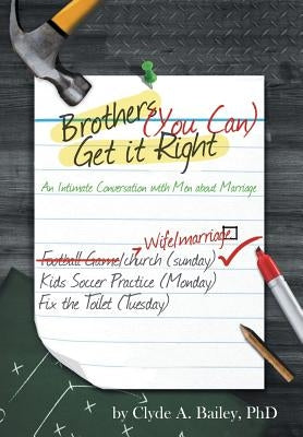 Brothers, (You Can) Get It Right: An Intimate Conversation with Men about Marriage by Bailey, Clyde A.