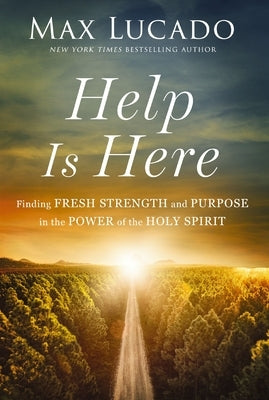 Help Is Here: Finding Fresh Strength and Purpose in the Power of the Holy Spirit by Lucado, Max
