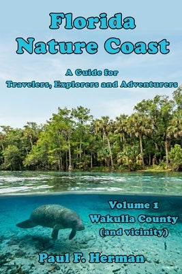 Florida Nature Coast - Volume 1: Wakulla County (and vicinity) by Herman, Paul F.