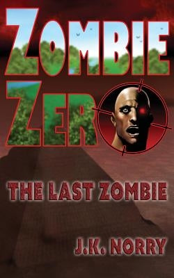 Zombie Zero: The Last Zombie by Norry, J. K.