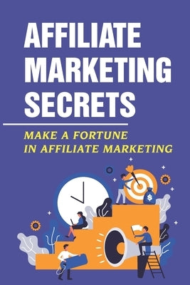 Affiliate Marketing Secrets: Make A Fortune In Affiliate Marketing: E Commerce Affiliate Marketing by Bradrick, Gail