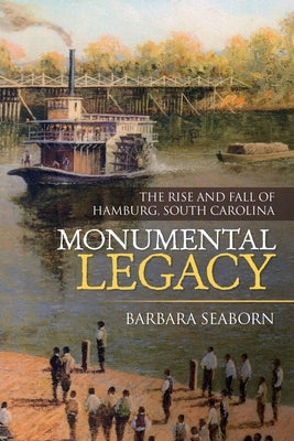 Monumental Legacy: The Rise and Fall of Hamburg, South Carolina by Seaborn, Barbara