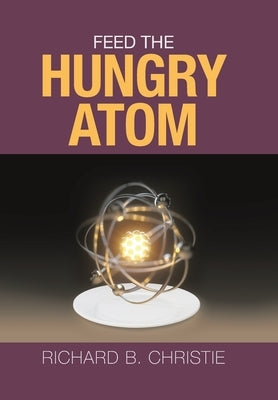 Feed the Hungry Atom by Christie, Richard B.