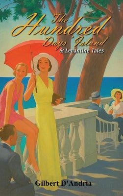 The Hundred Days' Island & Levantine Tales by D'Andria, Gilbert