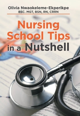 Nursing School Tips in a Nutshell by Nwaokeleme-Ekperikpe Bsc Mgt Bsn Rn Crr