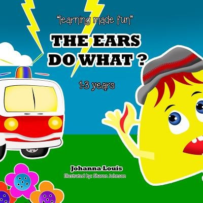 The Ears Do What ?: Learning Made Fun by Louis, Johanna