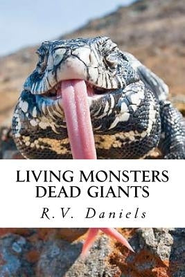 Living Monsters Dead Giants: Myths, Monsters and Ancient Giants by Daniels, R. V.