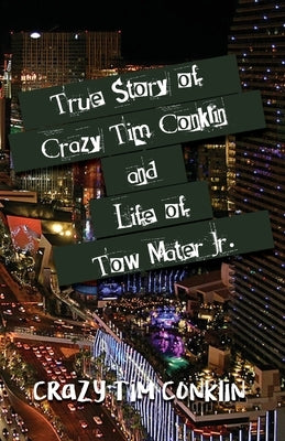 True Story of Crazy Tim Conklin and Life of Tow Mater Jr. by Conklin, Crazy Tim