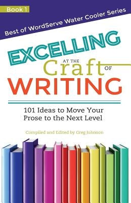 Excelling at the Craft of Writing: 101 Ideas to Move your Prose to the Next Level by Johnson, Greg