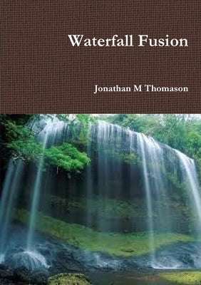 Waterfall Fusion by Thomason, Jonathan M.
