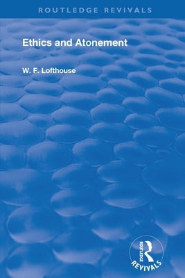 Ethics & Atonement by Lofthouse, W. F.
