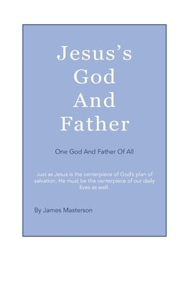 Jesus's God And Father: One God And Father Of All by Masterson, James