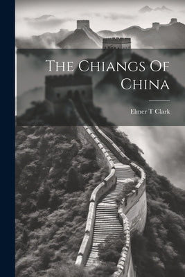 The Chiangs Of China by Clark, Elmer T.