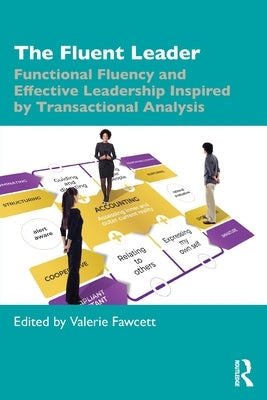 The Fluent Leader: Functional Fluency and Effective Leadership Inspired by Transactional Analysis by Fawcett, Valerie