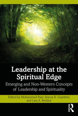 Leadership at the Spiritual Edge: Emerging and Non-Western Concepts of Leadership and Spirituality by Raei, Mohammed