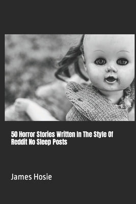 50 Horror Stories Written In The Style Of Reddit No Sleep Posts by Hosie, James