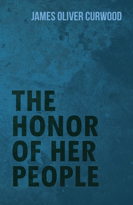 The Honor of Her People by Curwood, James Oliver