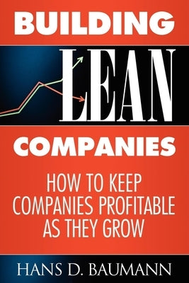 Building Lean Companies: How to Keep Companies Profitable as They Grow by Baumann, Hans D.