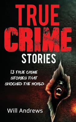 True Crime Stories: 13 true crime stories that shocked the world by Andrews, Will