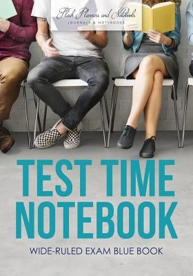 Test Time Notebook: Wide-Ruled Exam Blue Book by Flash Planners and Notebooks