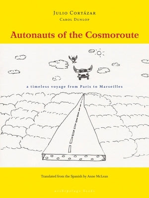 Autonauts of the Cosmoroute: A Timeless Voyage from Paris to Marseilles by Cort痙ar, Julio