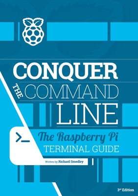 Conquer the Command Line: The Raspberry Pi Terminal Guide by Smedly, Richard