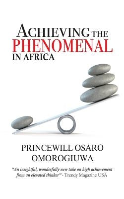 Achieving The Phenomenal In Africa by Omorogiuwa, Princewill Osaro
