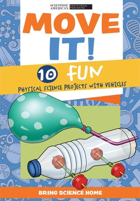 Move It!: 10 Fun Physical Science Projects with Vehicles by Scientific American Editors