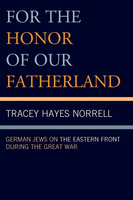 For the Honor of Our Fatherland: German Jews on the Eastern Front during the Great War by Norrell, Tracey Hayes