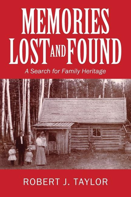 Memories Lost and Found: A Search for Family Heritage by Taylor, Robert J.