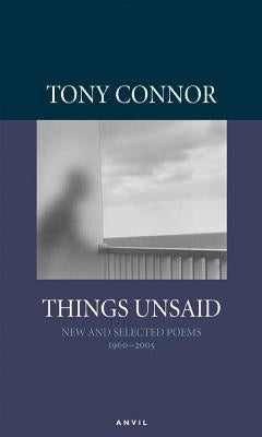 Things Unsaid: Selected Poems 1960-2005 by Connor, Tony