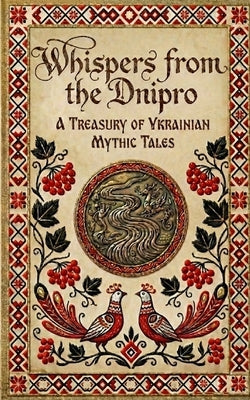 Whispers from the Dnipro: A Treasury of Ukrainian Mythic Tales by Pokrovska, Oksana