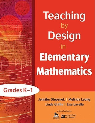 Teaching by Design in Elementary Mathematics, Grades K-1 by Stepanek, Jennifer