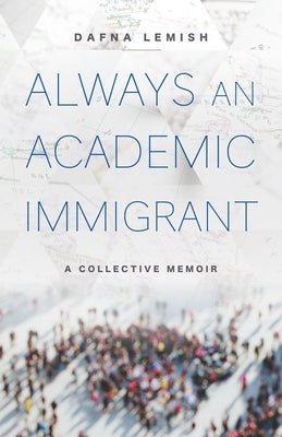 Always an Academic Immigrant: A Collective Memoir by Lemish, Dafna