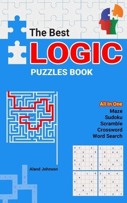 The Best Logic Puzzles Book: All In One Sudoku, Scramble, Word Search, Crossword, Maze by Johnson, Aland