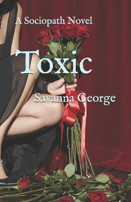 Toxic: A Sociopath Novel by George, Savanna