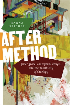 After Method: Queer Grace, Conceptual Design, and the Possibility of Theology by Reichel, Hanna