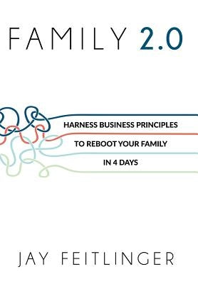 Family 2.0: Harness Business Principles to Reboot Your Family in 4 Days by Feitlinger, Jay