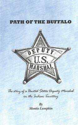 Path of the Buffalo: The Story of a United States Deputy Marshal in the Indian Territory by Lumpkin, Montie