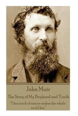 John Muir - The Story of My Boyhood and Youth: "One touch of nature makes the whole world kin." by Muir, John