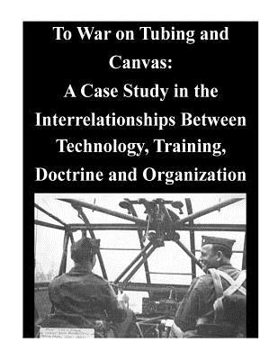 To War on Tubing and Canvas: A Case Study in the Interrelationships Between Technology, Training, Doctrine and Organization by Air University