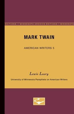 Mark Twain - American Writers 5: University of Minnesota Pamphlets on American Writers by Leary, Lewis