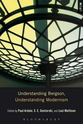 Understanding Bergson, Understanding Modernism by Gontarski, S. E.