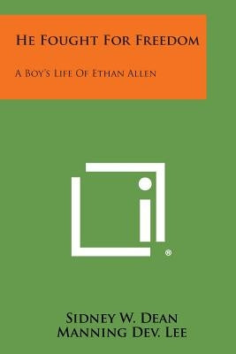 He Fought for Freedom: A Boy's Life of Ethan Allen by Dean, Sidney W.