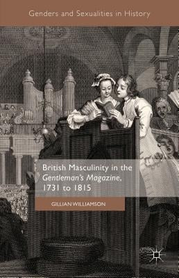 British Masculinity in the 'Gentleman's Magazine', 1731 to 1815 by Williamson, Gillian