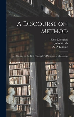 A Discourse on Method; Meditations on the First Philosophy; Principles of Philosophy by Descartes, René 1596-1650