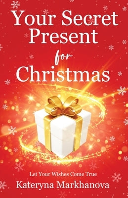 Your Secret Present for Christmas: Let your wishes come true by Markhanova, Kateryna