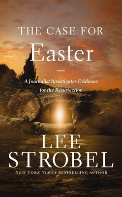 The Case for Easter: A Journalist Investigates Evidence for the Resurrection by Strobel, Lee